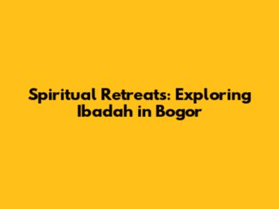 Spiritual Retreats: Exploring Ibadah in Bogor