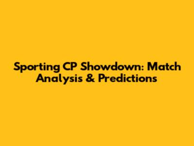 Sporting CP Showdown: Match Analysis & Predictions