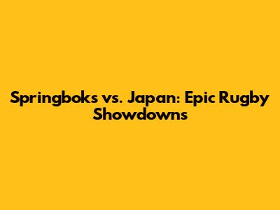 Springboks vs. Japan: Epic Rugby Showdowns