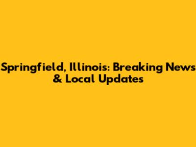 Springfield, Illinois: Breaking News & Local Updates