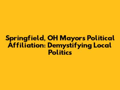 Springfield, OH Mayor's Political Affiliation: Demystifying Local Politics