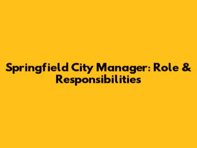Springfield City Manager: Role & Responsibilities