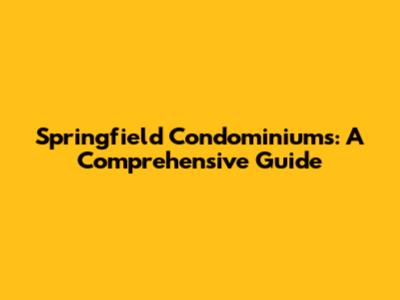 Springfield Condominiums: A Comprehensive Guide