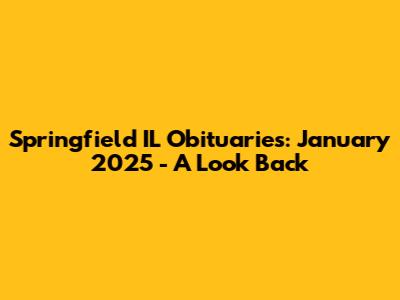 Springfield IL Obituaries: January 2025 - A Look Back