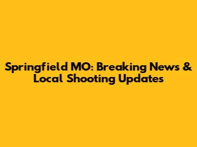 Springfield MO: Breaking News & Local Shooting Updates
