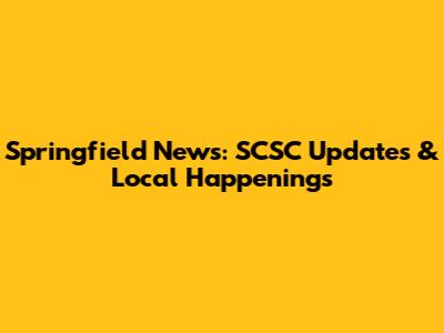 Springfield News: SCSC Updates & Local Happenings