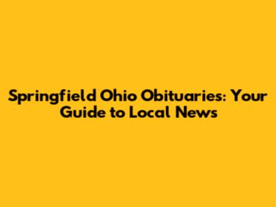 Springfield Ohio Obituaries: Your Guide to Local News