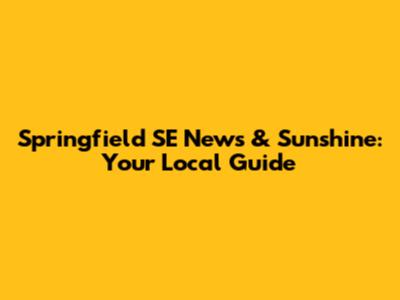 Springfield SE News & Sunshine: Your Local Guide