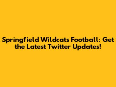 Springfield Wildcats Football: Get the Latest Twitter Updates!