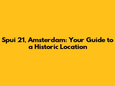 Spui 21, Amsterdam: Your Guide to a Historic Location