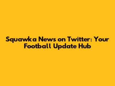 Squawka News on Twitter: Your Football Update Hub