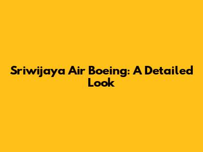 Sriwijaya Air Boeing: A Detailed Look