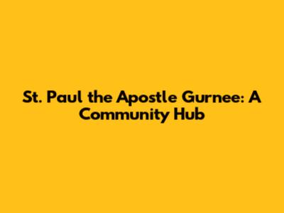 St. Paul the Apostle Gurnee: A Community Hub