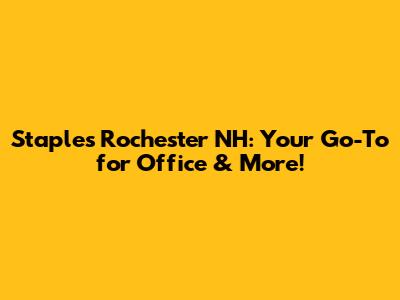 Staples Rochester NH: Your Go-To for Office & More!