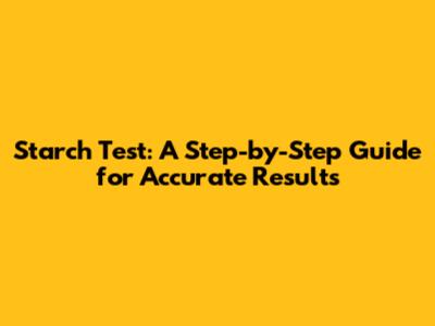 Starch Test: A Step-by-Step Guide for Accurate Results