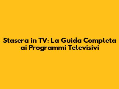 Stasera in TV: La Guida Completa ai Programmi Televisivi
