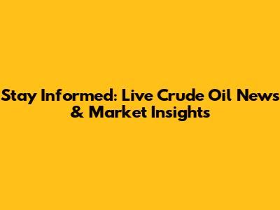 Stay Informed: Live Crude Oil News & Market Insights