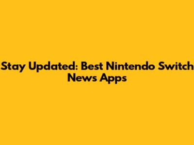 Stay Updated: Best Nintendo Switch News Apps
