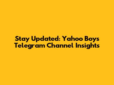 Stay Updated: Yahoo Boys Telegram Channel Insights