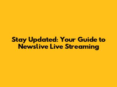 Stay Updated: Your Guide to Newslive Live Streaming