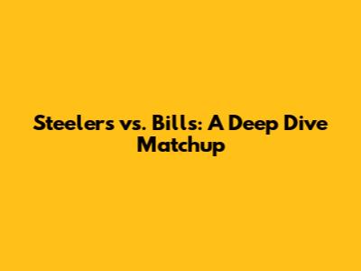 Steelers vs. Bills: A Deep Dive Matchup