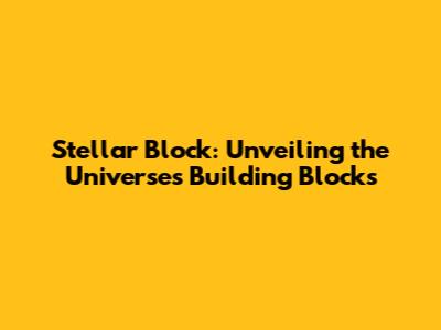 Stellar Block: Unveiling the Universe's Building Blocks