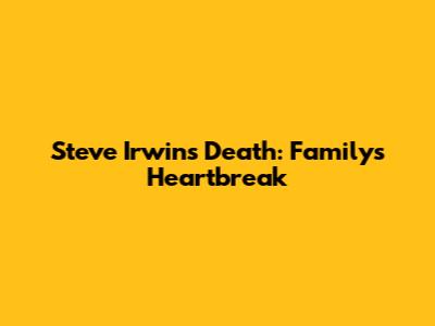 Steve Irwin's Death: Family's Heartbreak