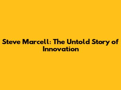 Steve Marcell: The Untold Story of Innovation