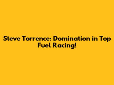 Steve Torrence: Domination in Top Fuel Racing!
