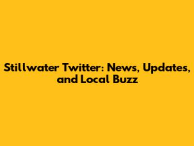 Stillwater Twitter: News, Updates, and Local Buzz