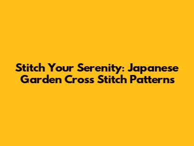 Stitch Your Serenity: Japanese Garden Cross Stitch Patterns