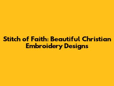 Stitch of Faith: Beautiful Christian Embroidery Designs