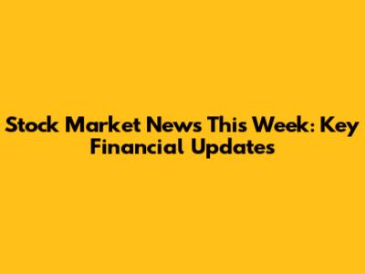 Stock Market News This Week: Key Financial Updates