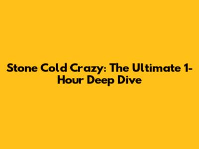 Stone Cold Crazy: The Ultimate 1-Hour Deep Dive