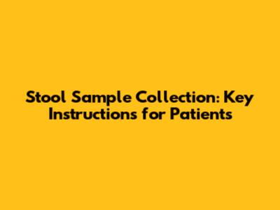 Stool Sample Collection: Key Instructions for Patients