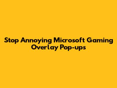 Stop Annoying Microsoft Gaming Overlay Pop-ups