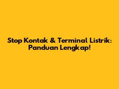 Stop Kontak & Terminal Listrik: Panduan Lengkap!