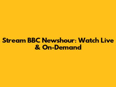 Stream BBC Newshour: Watch Live & On-Demand