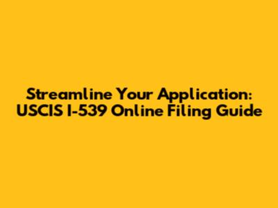 Streamline Your Application: USCIS I-539 Online Filing Guide