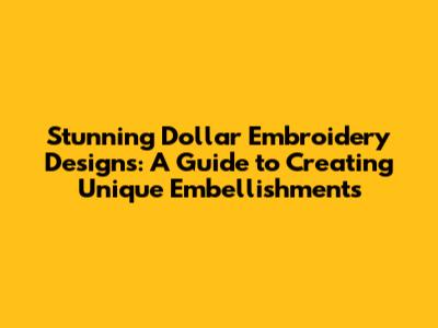 Stunning Dollar Embroidery Designs: A Guide to Creating Unique Embellishments