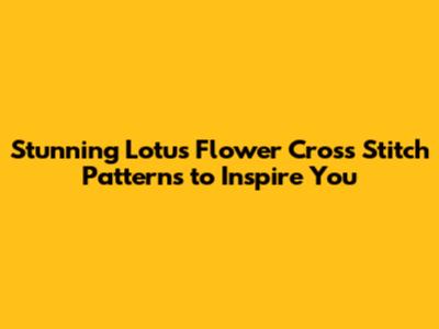 Stunning Lotus Flower Cross Stitch Patterns to Inspire You