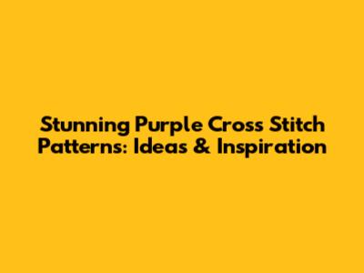 Stunning Purple Cross Stitch Patterns: Ideas & Inspiration