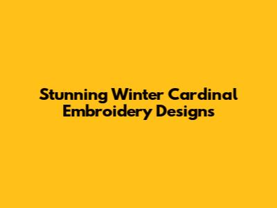 Stunning Winter Cardinal Embroidery Designs
