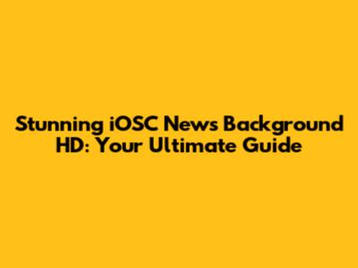 Stunning iOSC News Background HD: Your Ultimate Guide