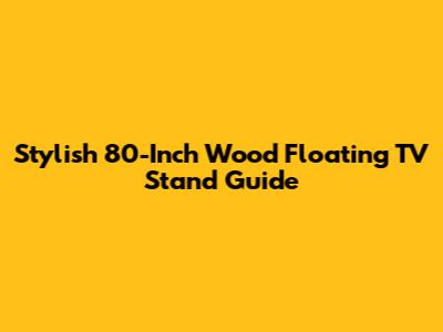 Stylish 80-Inch Wood Floating TV Stand Guide
