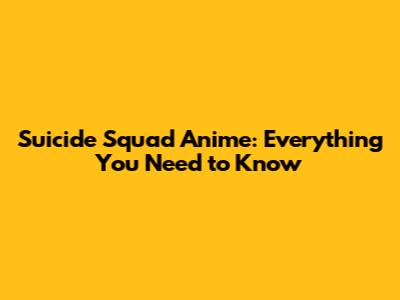Suicide Squad Anime: Everything You Need to Know