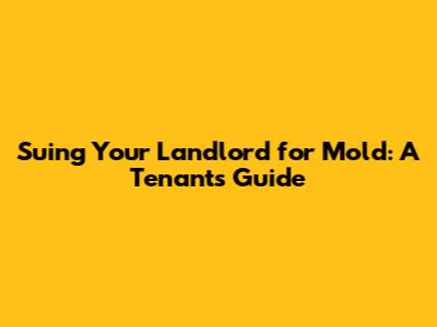 Suing Your Landlord for Mold: A Tenant's Guide