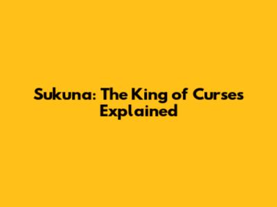 Sukuna: The King of Curses Explained