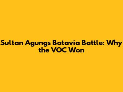 Sultan Agung's Batavia Battle: Why the VOC Won