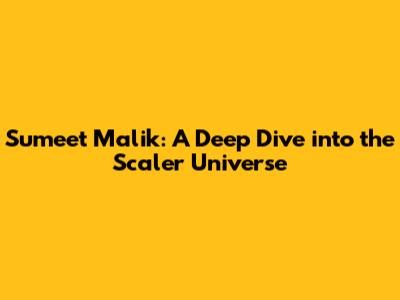 Sumeet Malik: A Deep Dive into the Scaler Universe